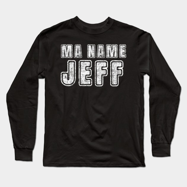 MA Name Is Jeff- Funny Text Long Sleeve T-Shirt by c o m e t™